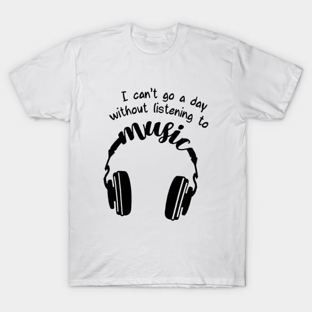 I can't go a day whitout listening to music T-Shirt by Burris